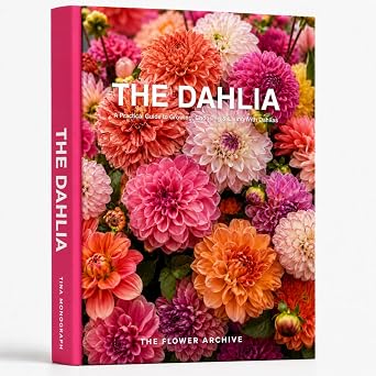 THE DAHLIA A Practical Guide to Growing, Choosing & Living With Dahlias A Large Decorative Hardcover Coffee Table Book and Curated Flower Archive 200+ Dahlia Facts, Variety Profiles, and Insights