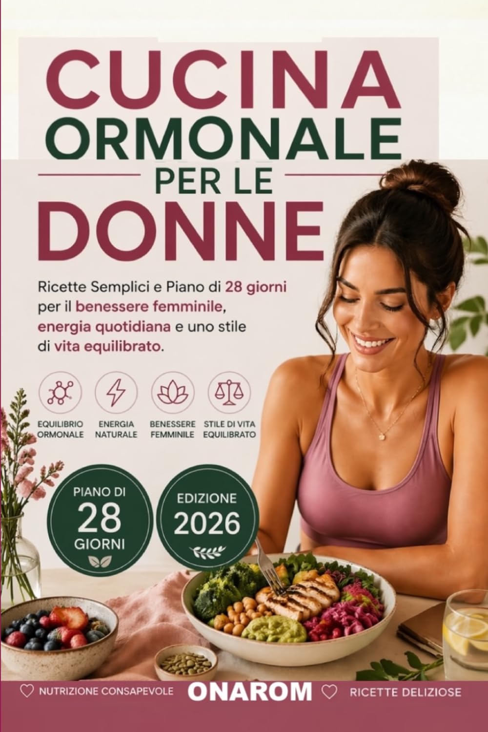 CUCINA ORMONALE PER LE DONNE: Ricette Semplici e Piano di 28 giorni per il benessere femminile, energia quotidiana e uno stile di vita equilibrato