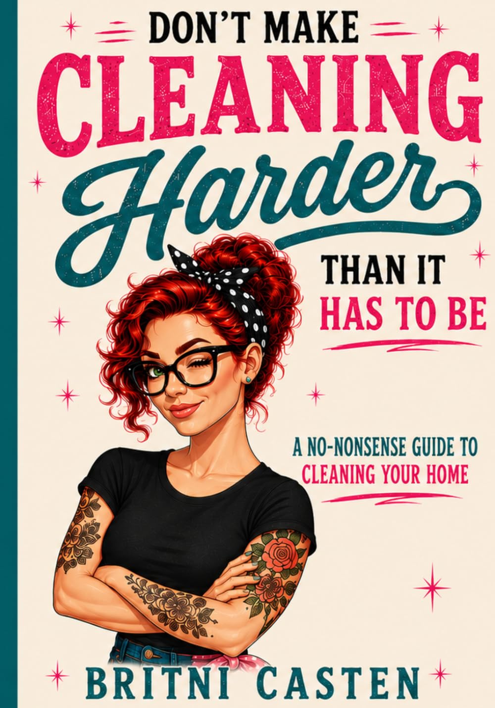 Don’t Make Cleaning Harder Than It Has to Be: A Practical Guide to Cleaning Smarter, Not Harder