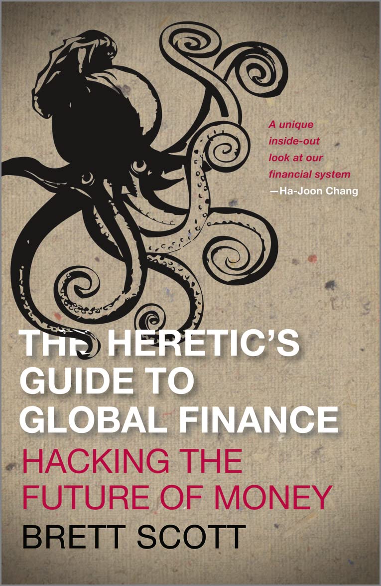 The Heretic's Guide to Global Finance: Hacking the Future of Money