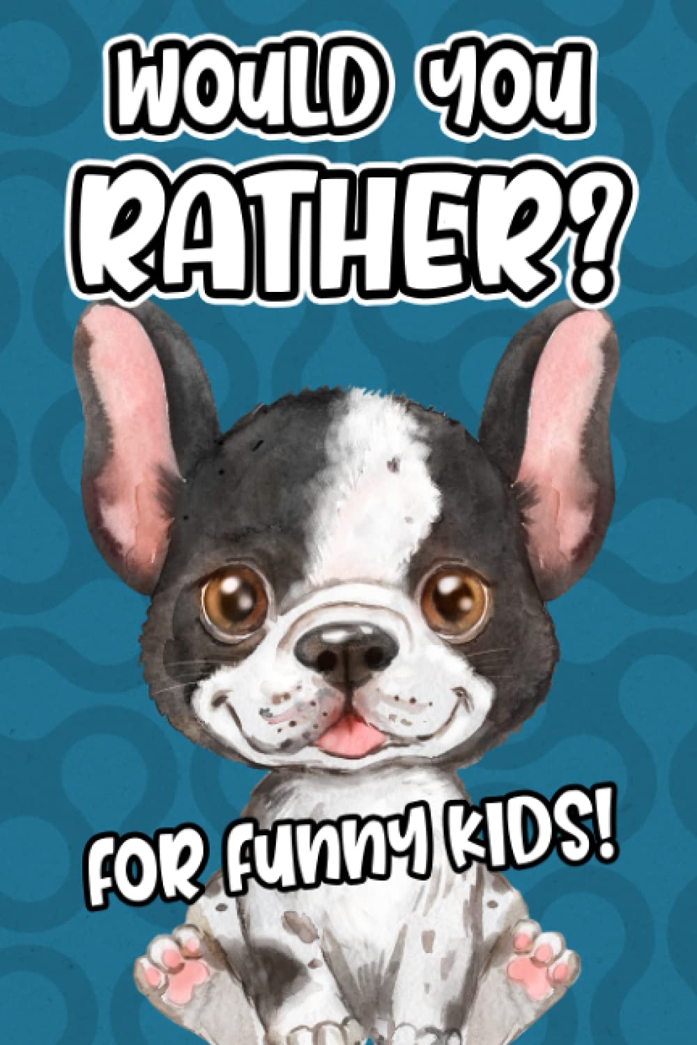 Would You Rather? For Funny Kids!: The Hilarious Game Book For 6-12 Year Old Kids!