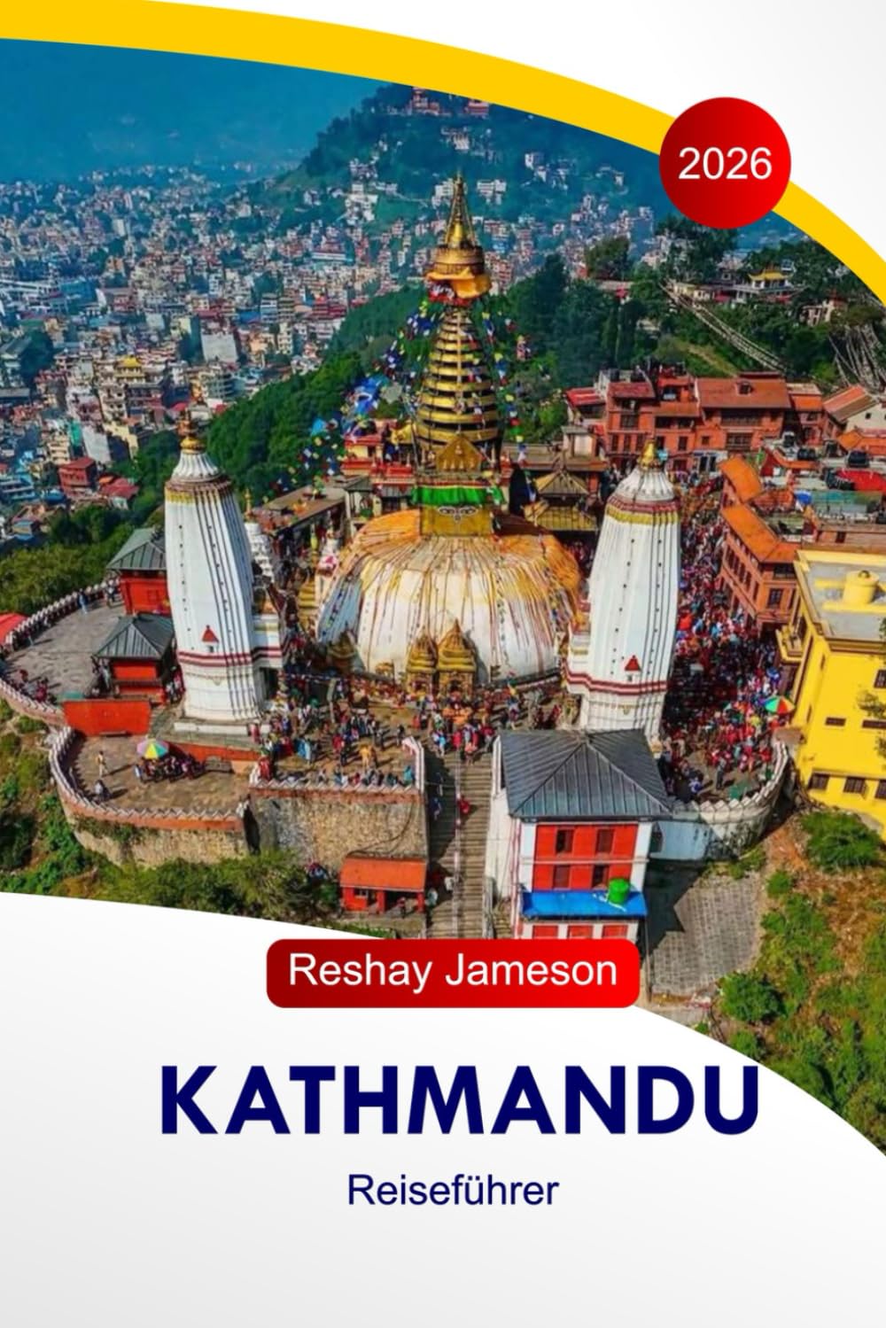 Kathmandu Reiseführer 2026: Nepals Hauptstadttempel, Kulturstätten, Trekkingmöglichkeiten, Essensplätze, Hotels, Reiserouten und lokale Reisetipps