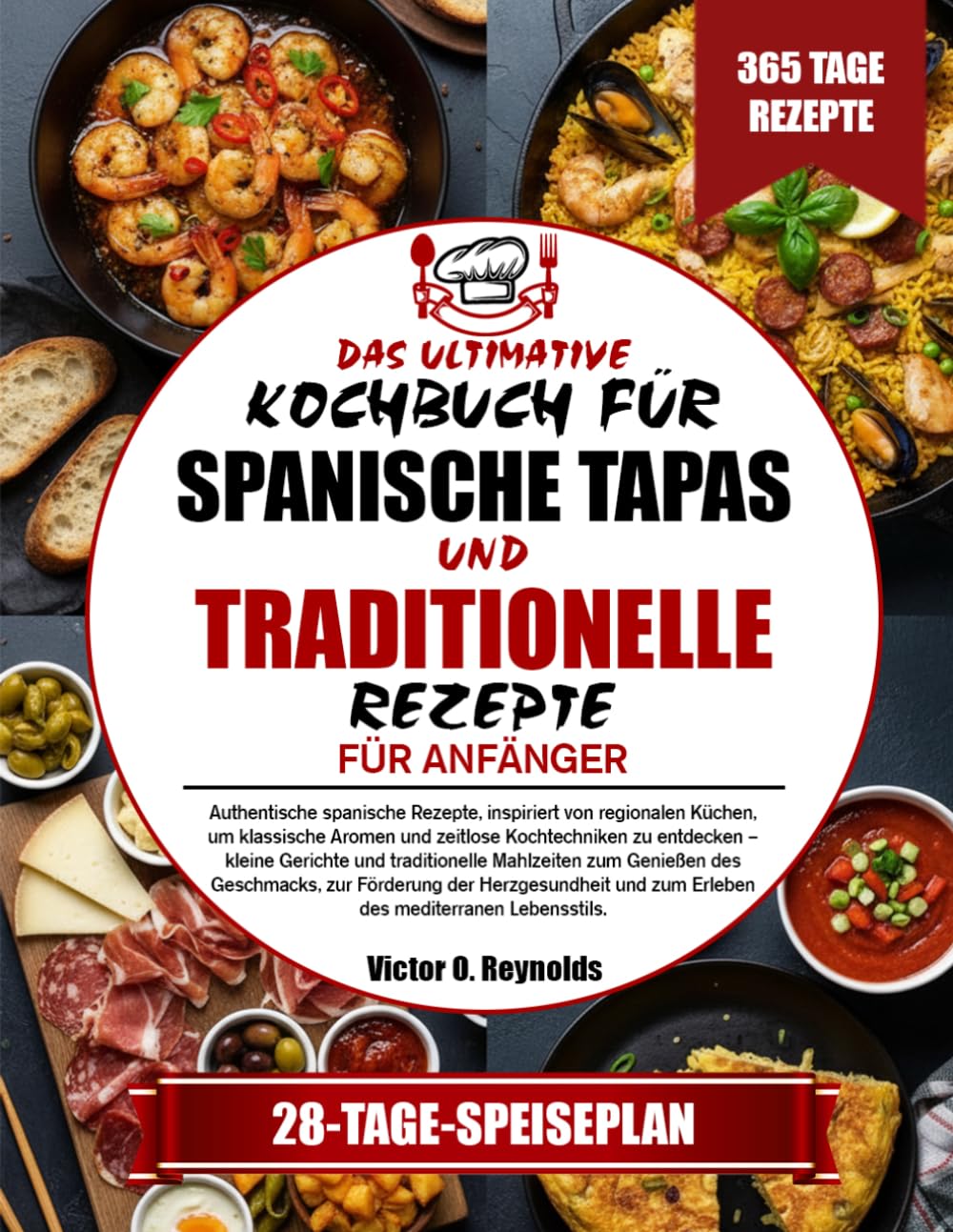 DAS ULTIMATIVE KOCHBUCH FÜR SPANISCHE TAPAS UND TRADITIONELLE REZEPTE FÜR ANFÄNGER: Authentische spanische Rezepte, inspiriert von regionalen Küchen, ... – kleine Gerichte und traditionelle Mahlz