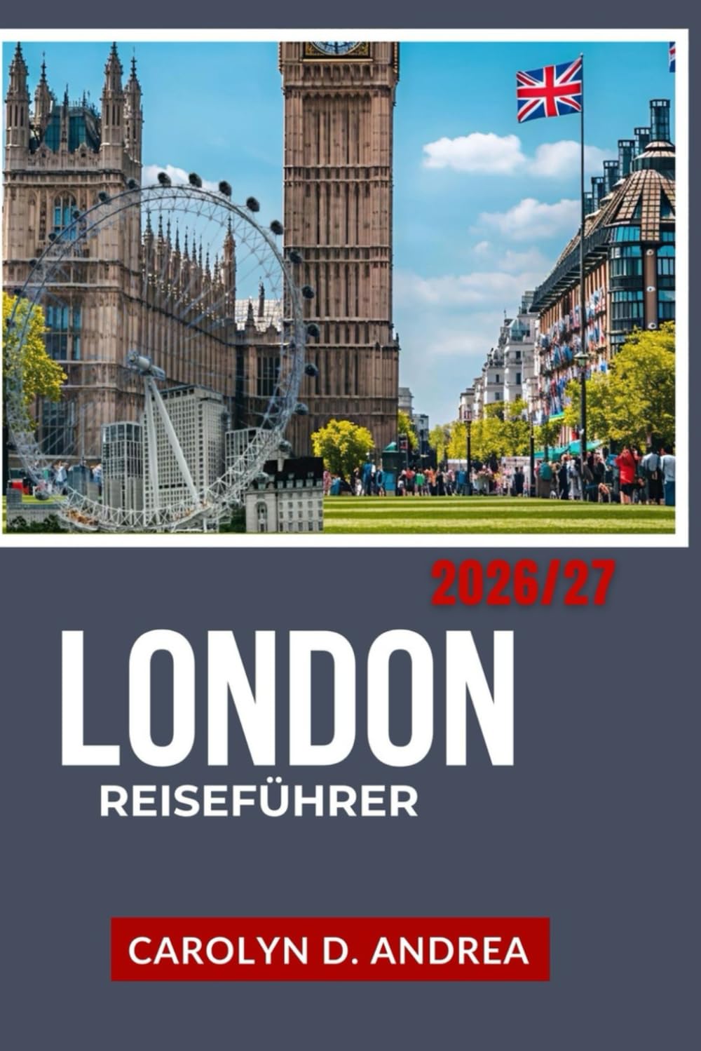 London Reiseführer 2026/27: Erkunden Sie Englands Hauptstadt mit Karten, Insider-Tipps, Geschichte, familienfreundlichen Orten und cleveren Reiserouten.