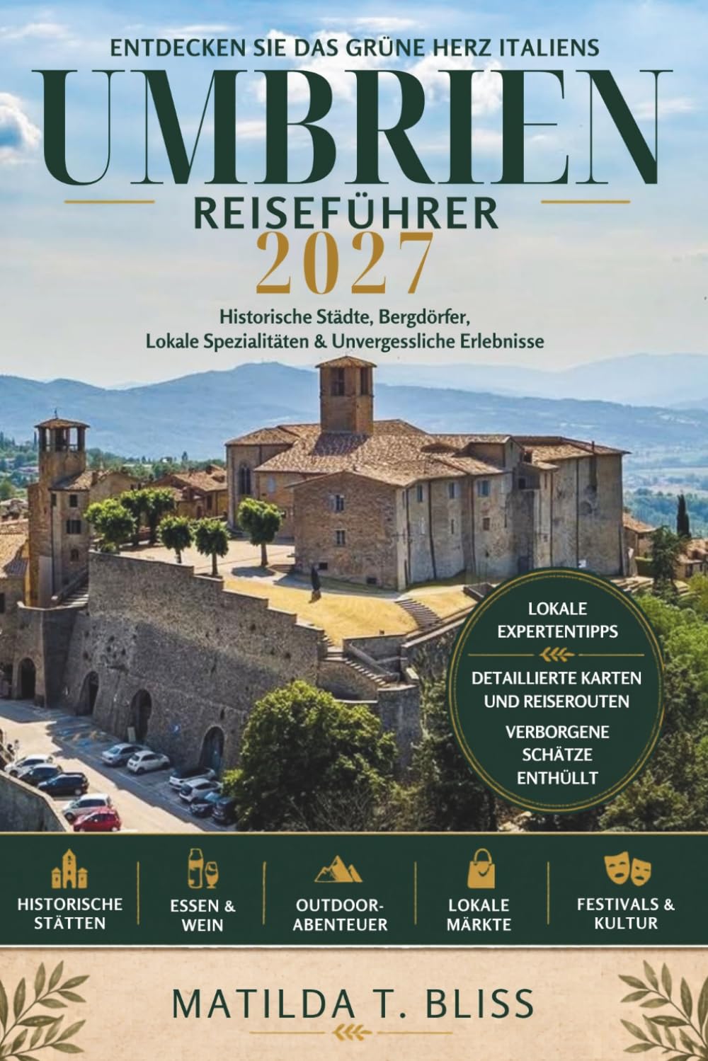UMBRIEN REISEFÜHRER 2027: Der ultimative Insider-Guide zu Assisi, Perugia, verborgenen Dörfern, Italiens grünem Herzen, landschaftlich reizvollen Routen, Essen, Wein und langsamem Reisen.