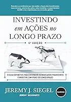 Investindo em Ações no Longo Prazo 6ed.: O Guia Indispensável do Investidor do Mercado Financeiro