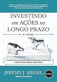 Investindo em Ações no Longo Prazo 6ed.: O Guia Indispensável do Investidor do Mercado Financeiro