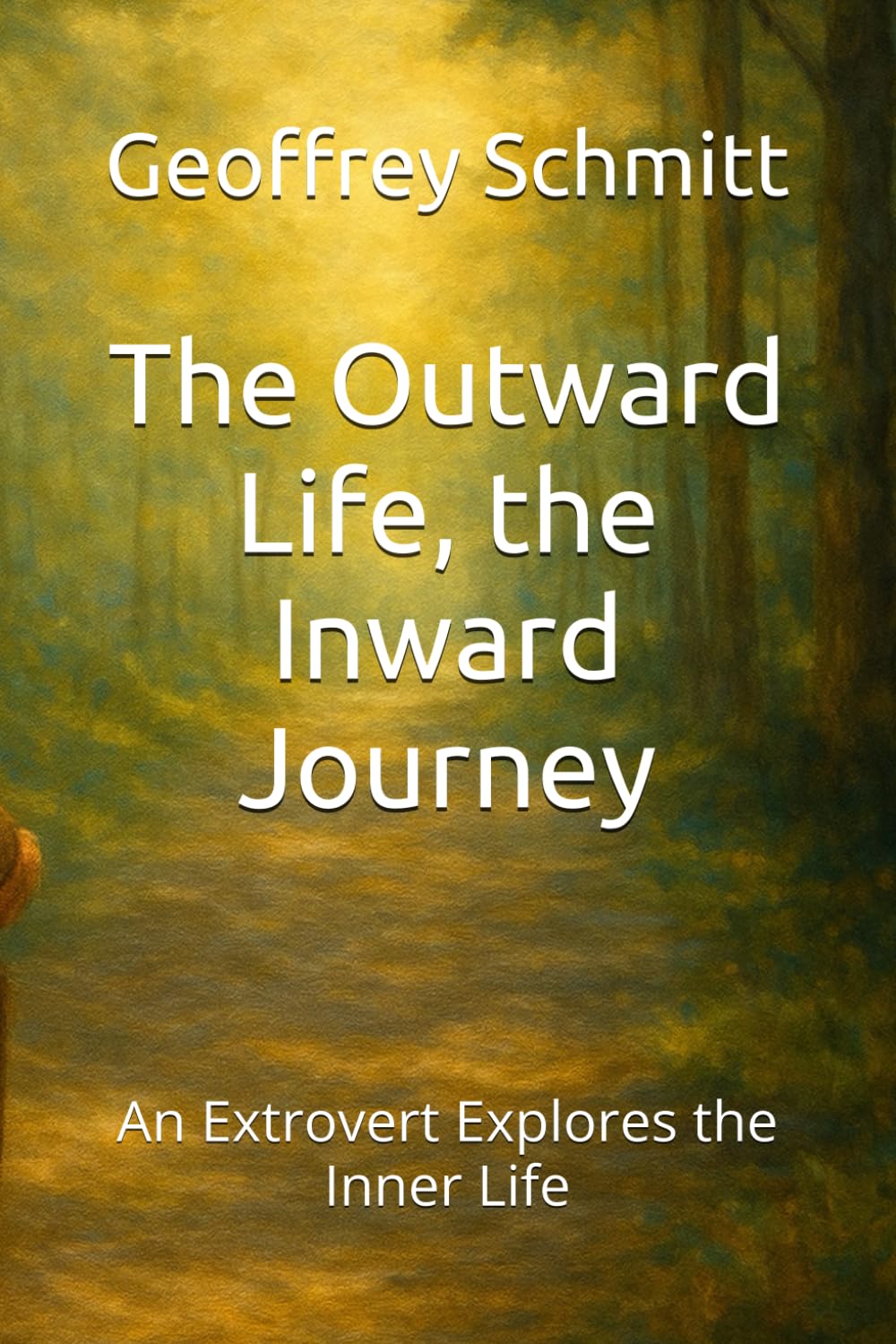 The Outward Life, the Inward Journey: An Extrovert Explores the Inner Life