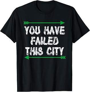 You Have Failed This City Funny Sarcastic Quote Humor T-Shirt