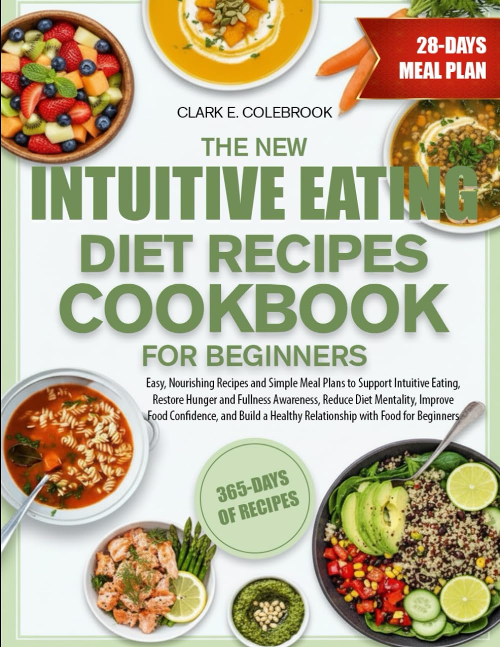 THE NEW INTUITIVE EATING DIET RECIPES COOKBOOK FOR BEGINNERS: Easy, Nourishing Recipes and Simple Meal Plans to Support Intuitive Eating, Restore ... Confidence, and Build a Healthy Relati...