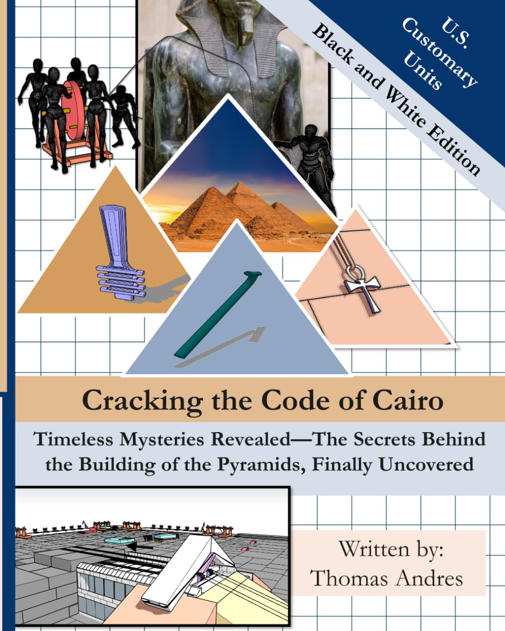 Cracking the Code of Cairo: 8 X 10 | 305 Pages | Black and White US Unit Edition| Timeless Mysteries Revealed—The Secrets Behind the Building of the Pyramids, Finally Uncovered