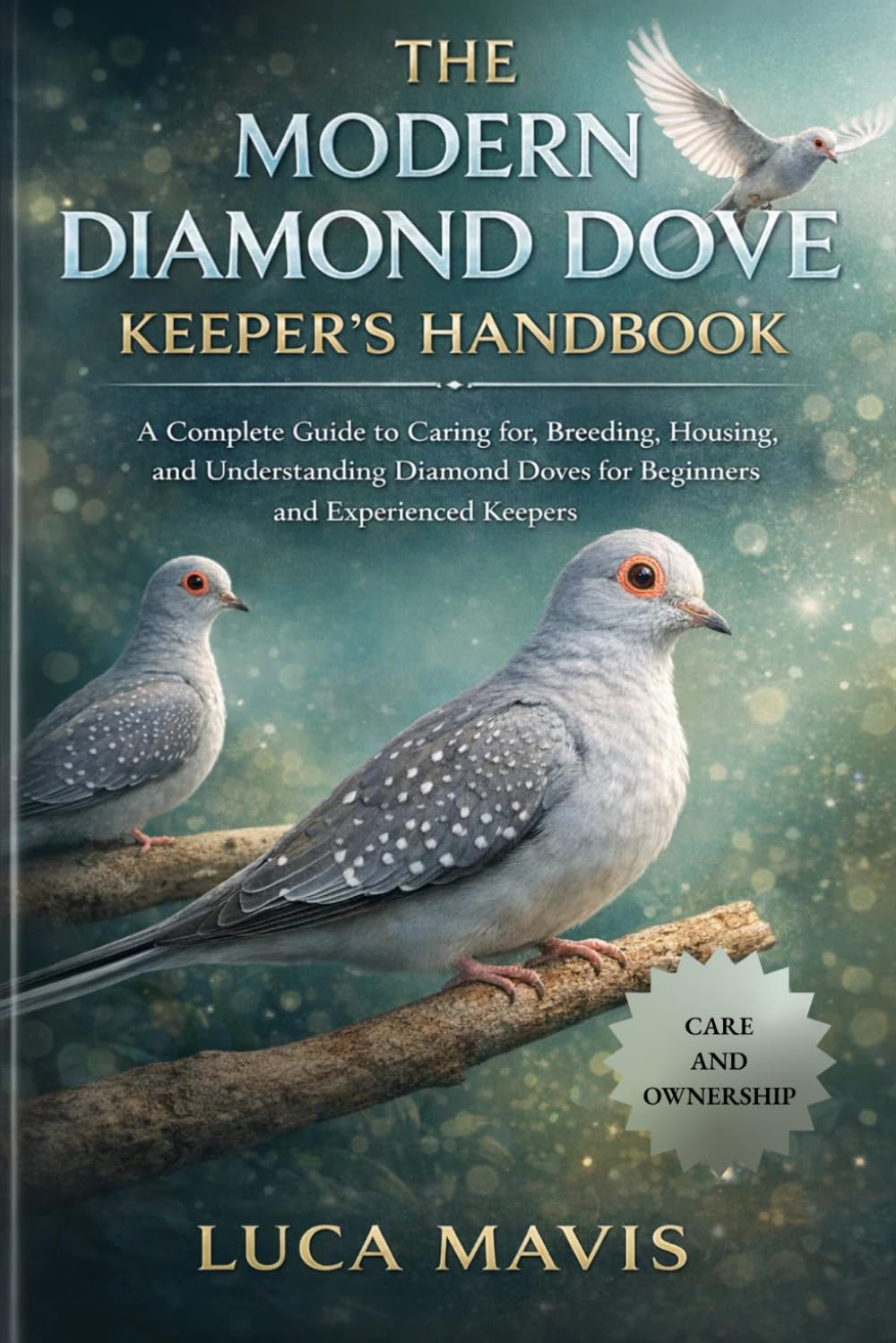 THE MODERN DIAMOND DOVE KEEPER’S HANDBOOK: A Complete Guide to Caring for, Breeding, Housing, and Understanding Diamond Doves for Beginners and Experienced Keepers