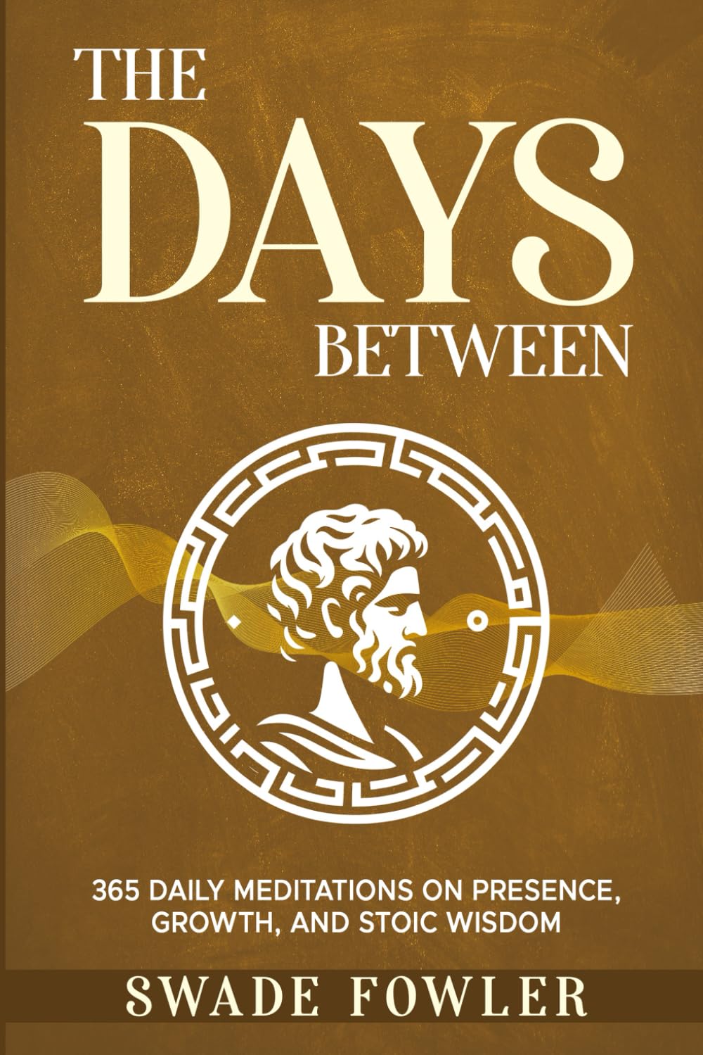 The Days Between: 365 Daily Meditations on Presence, Growth, and Stoic Wisdom