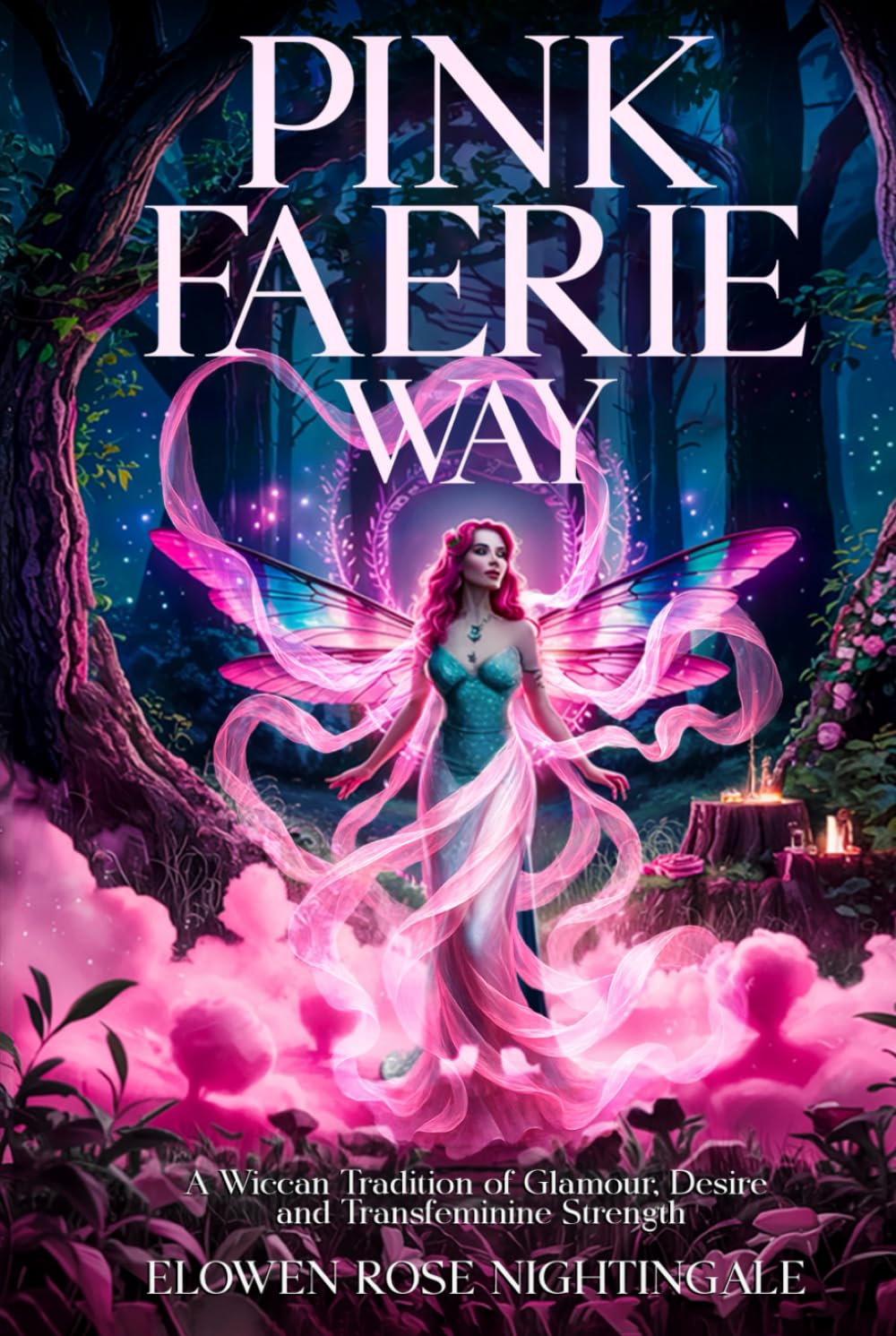 Pink Faerie Way: A Wiccan Tradition of Glamour, Desire, and Transfeminine Strength