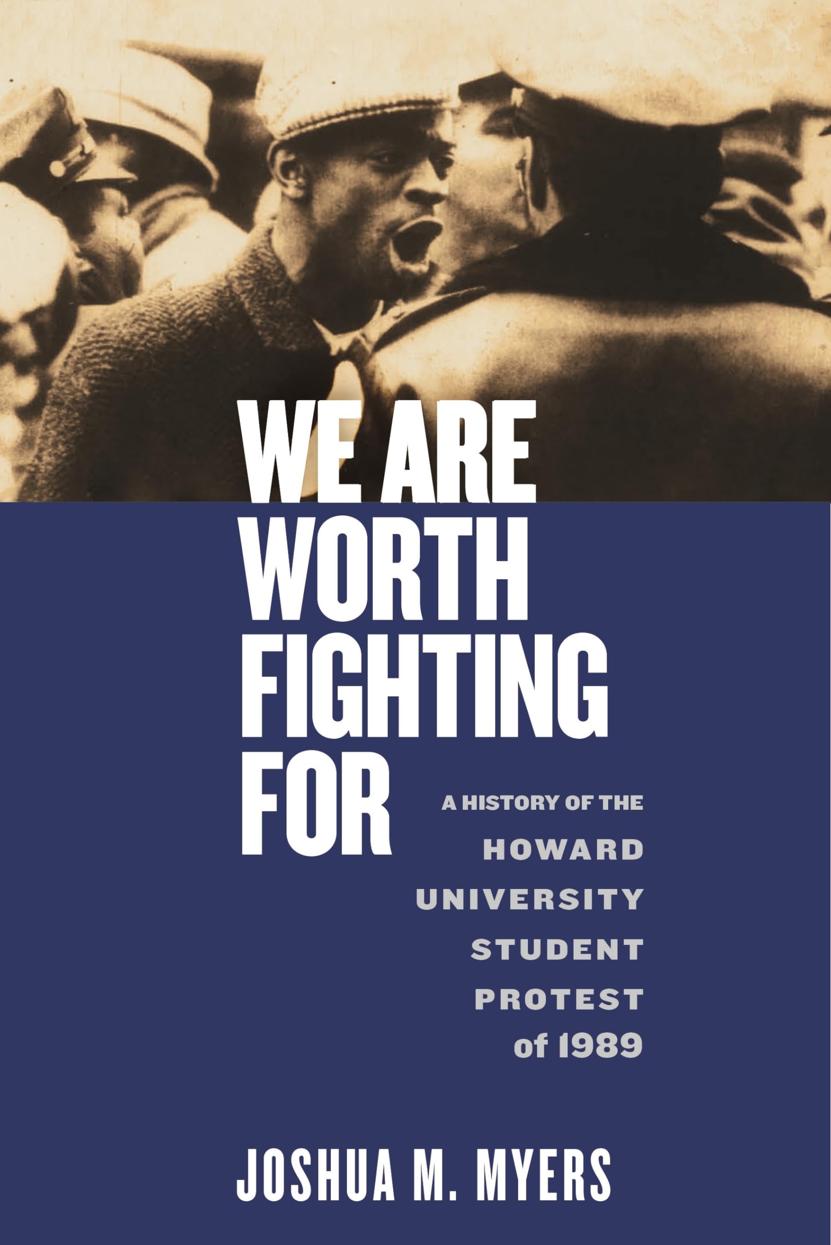 Joshua M. MyersWe Are Worth Fighting For: A History of the Howard University Student Protest of 1989 (Black Power)