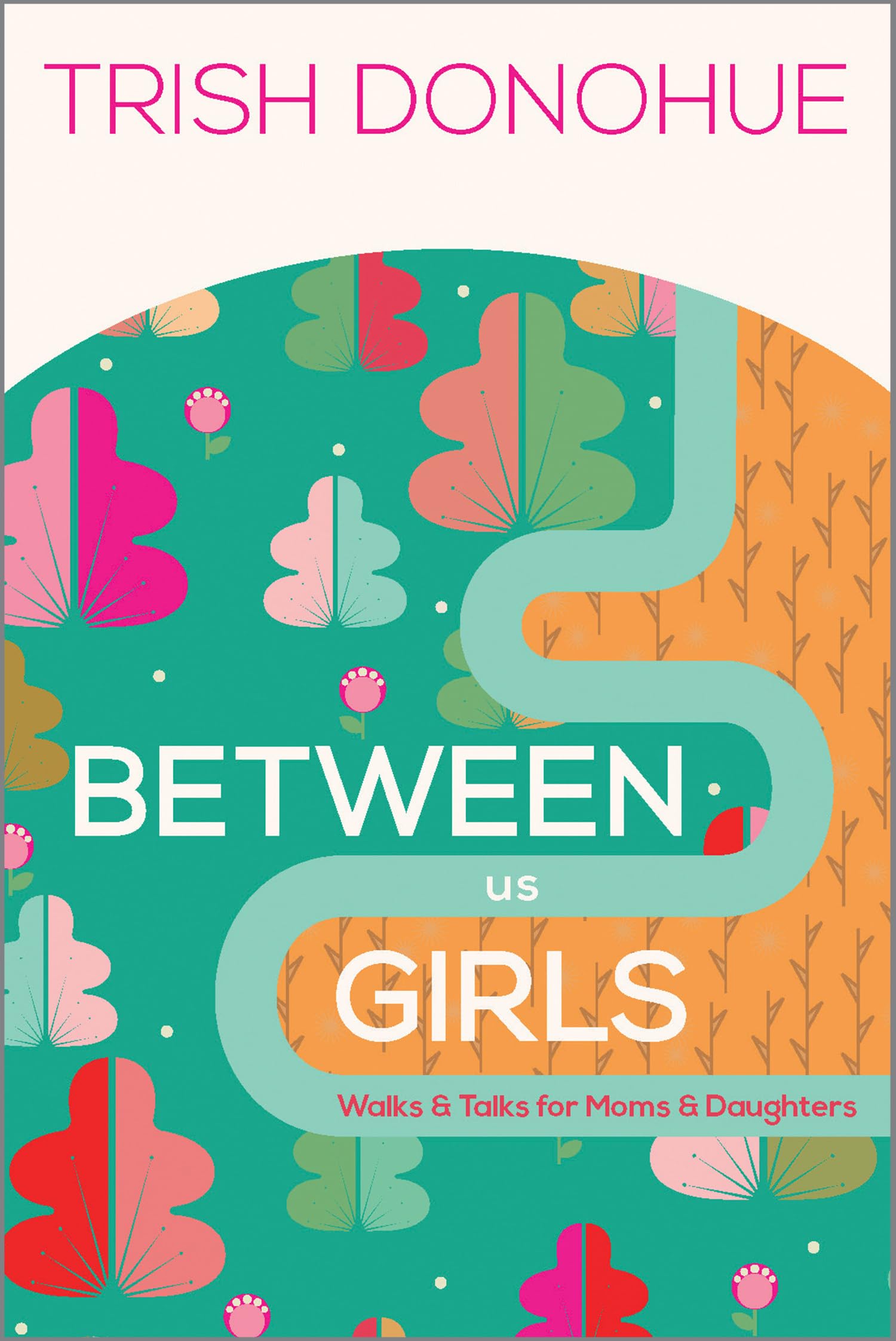 Between Us Girls: Walks and Talks for Moms and Daughters