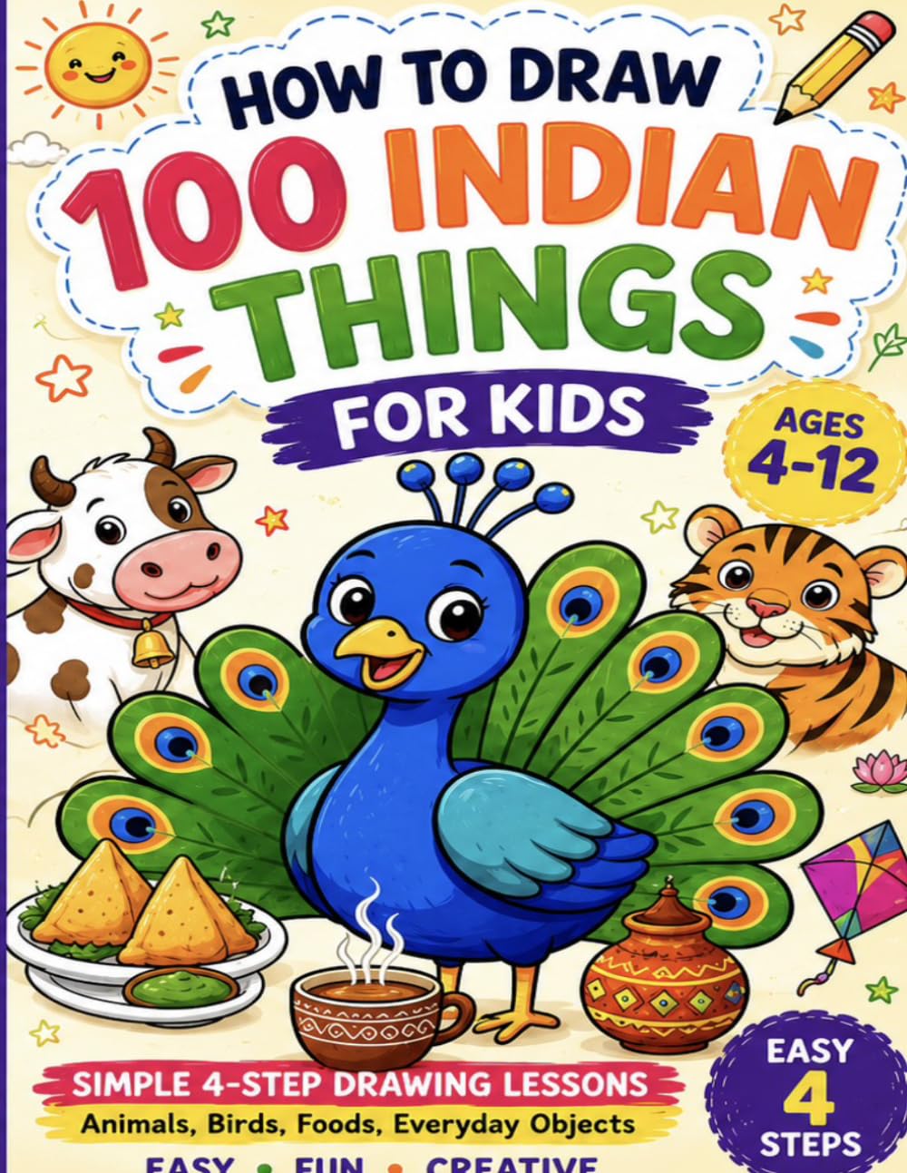 HOW TO DRAW 100 INDIAN THINGS FOR KIDS: Simple 4-Step Drawing Lessons for Young Artists, Animals, Birds, Foods and Fun Objects