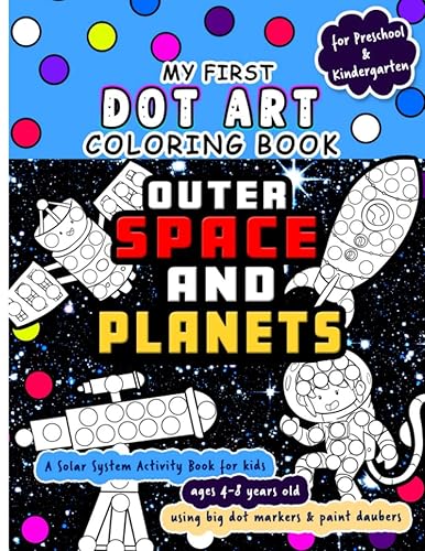 My First Dot Art Coloring Book : Outer Space and Planets: Do a page a day of this solar system activity book for kids ages 4-8 years using big dot ... kids. (Dot Markers Activity Book)