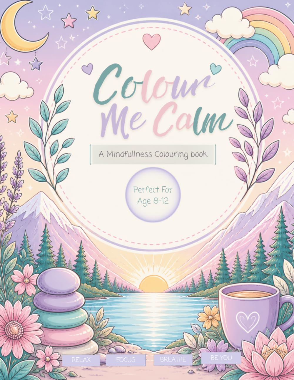 Colour Me Calm: A Mindfulness Colouring Book For Kids age 8-12 ( and beyond)