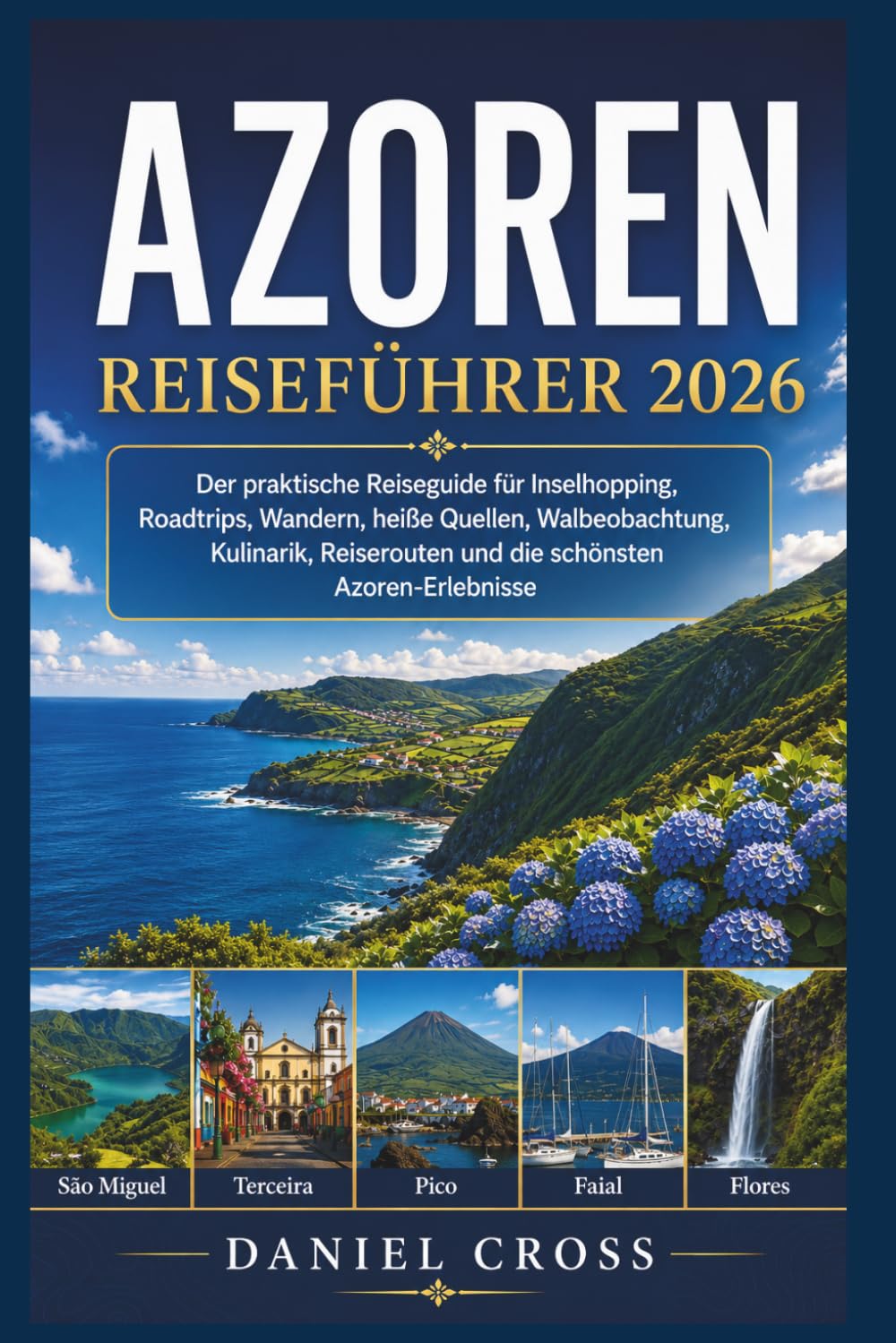 Azoren Reiseführer 2026: Der praktische Reiseguide für Inselhopping, Roadtrips, Wandern, heiße Quellen, Walbeobachtung, Kulinarik, Reiserouten und die schönsten Azoren-Erlebnisse