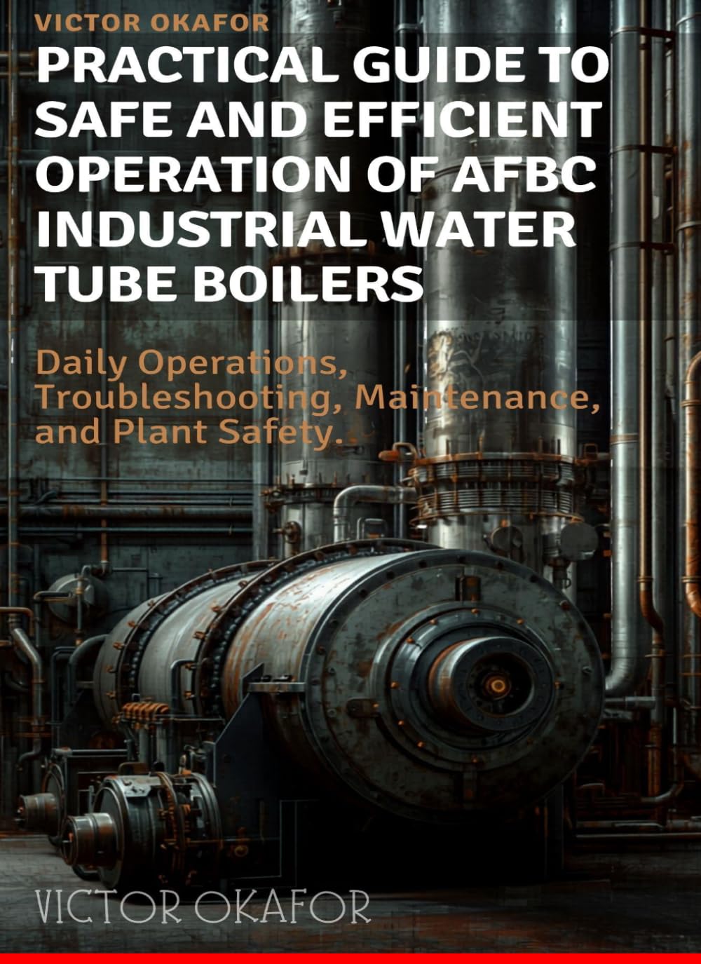 PRACTICAL GUIDE TO SAFE AND EFFICIENT OPERATION OF AFBC INDUSTRIAL WATER TUBE BOILERS: Daily Operations, Troubleshooting, Maintenance, and Safety for ... Boiler Operation and Maintenance Guide)