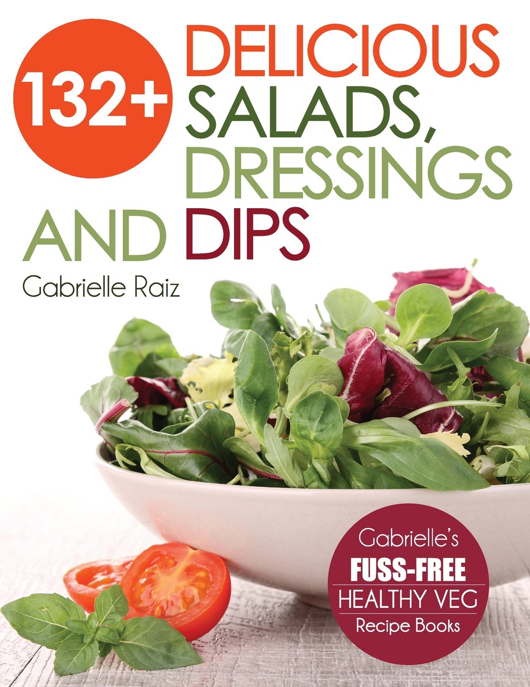 132+ Delicious Salads, Dressings And Dips: (Gabrielle's FUSS-FRE