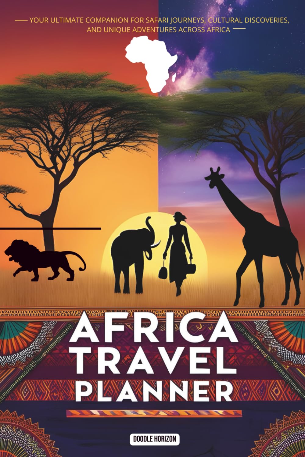 AFRICA TRAVEL PLANNER Your Ultimate Organizer for Safari Journeys, Cultural Discoveries, and Unique Adventures Across Africa: Essential Logbook for ... – Designed for Adventurers & Solo Explorers
