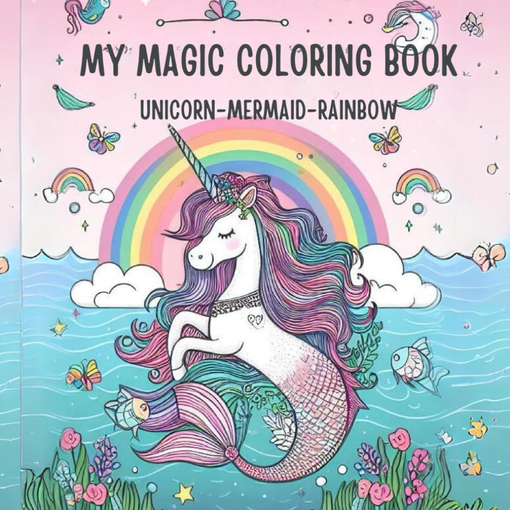 MY MAGICAL COLORING BOOK - For Kids 3-9 Yr.: UNICORN-MERMAID-RAINBOW