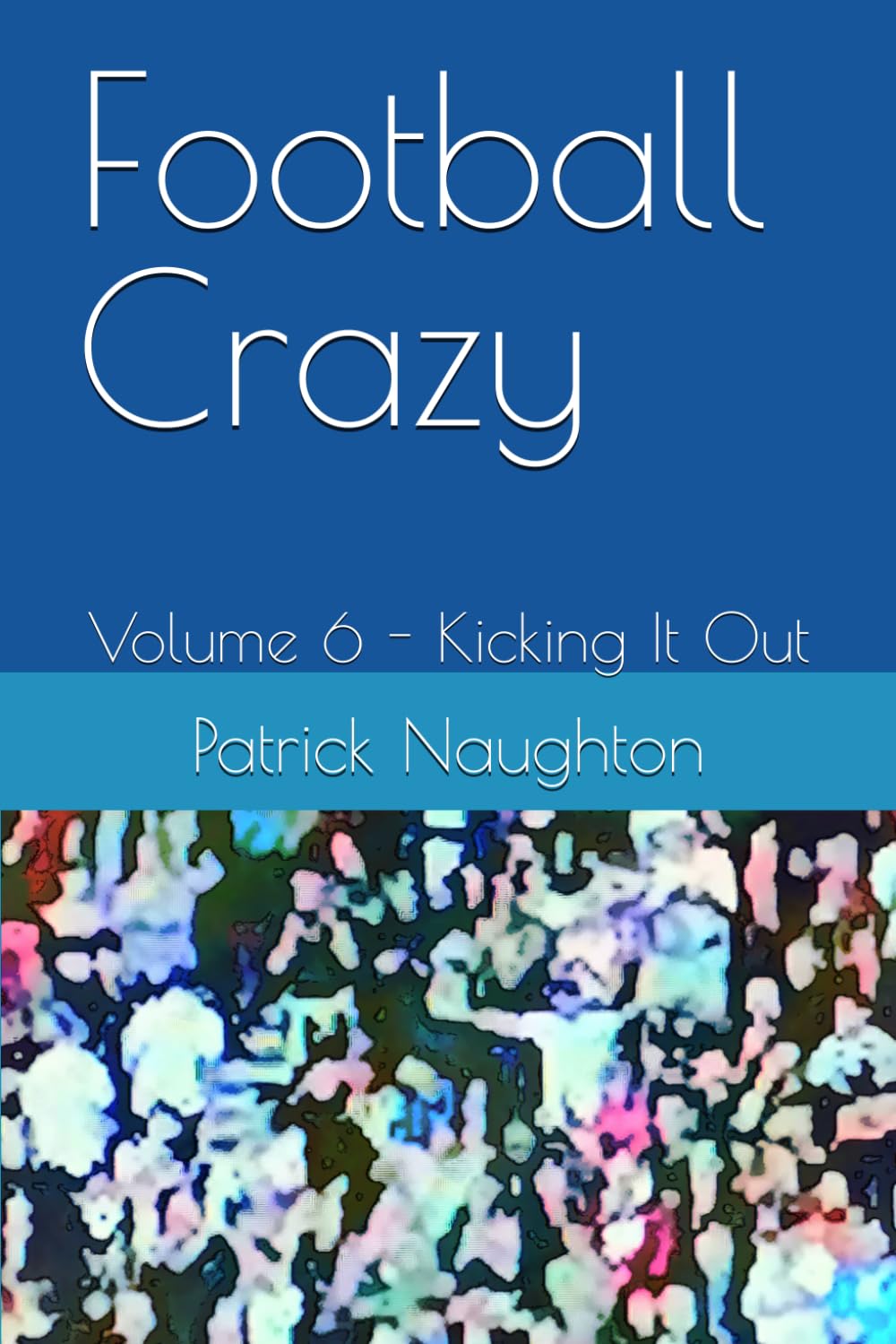 Football Crazy: Volume 6 - Kicking It Out
