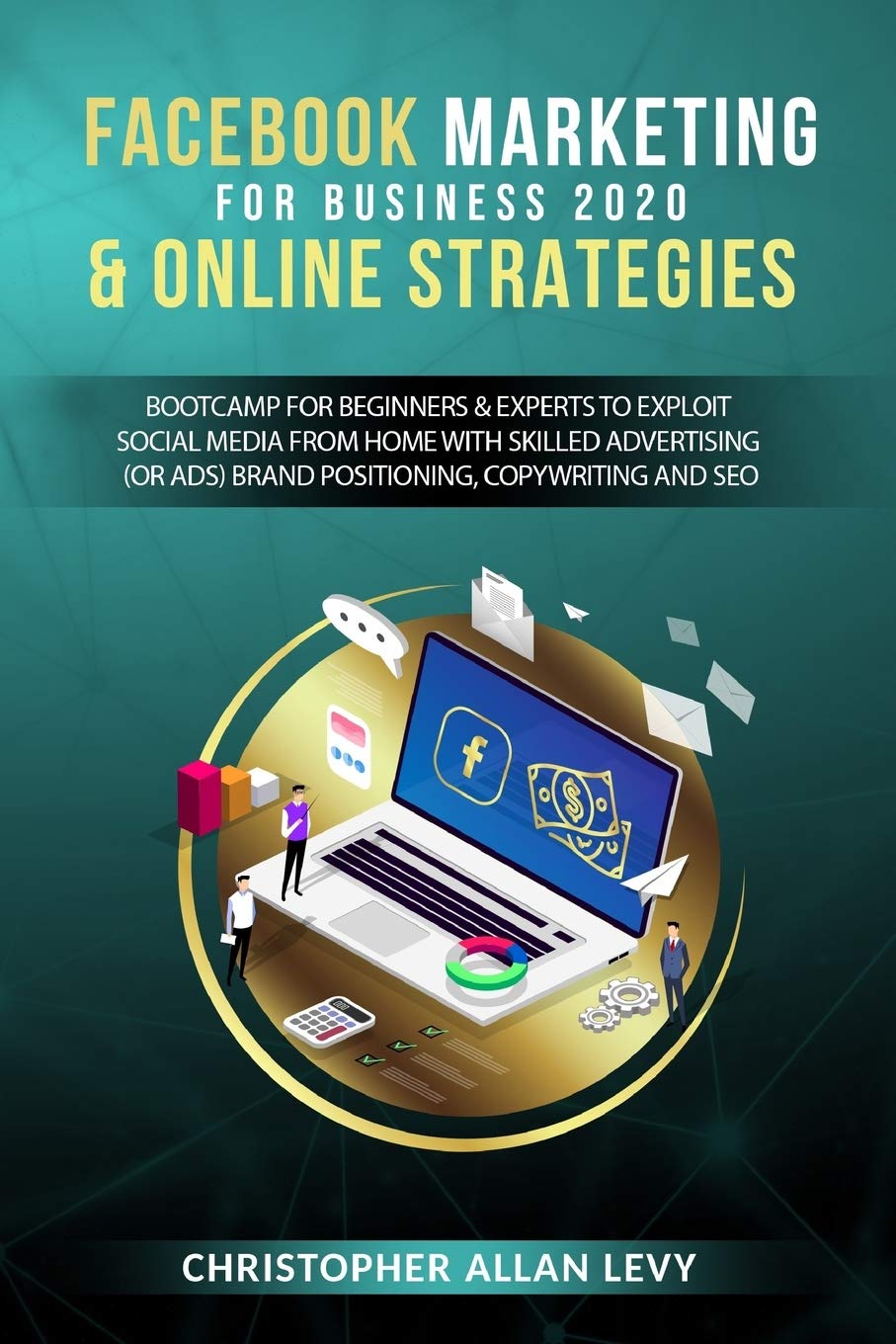 FACEBOOK MARKETING FOR BUSINESS 2020 & ONLINE STRATEGIES: Bootcamp for Beginners & Experts to Exploit Social Media from Home with Skilled Advertising ... and SEO (Social Media Marketing for Business)