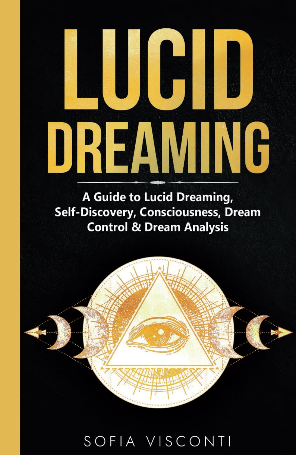 Lucid Dreaming: A Guide to Lucid Dreaming, Self-Discovery, Consciousness, Dream Control & Dream Analysis