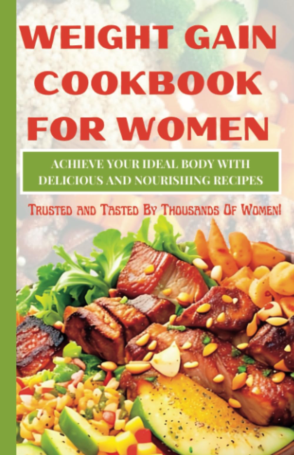 Weight Gain Cookbook For Women: Complete High Calorie Weight Gain Meal Plan For Beginners (30 Days Easy To Cook Recipes With Nutritious Values)