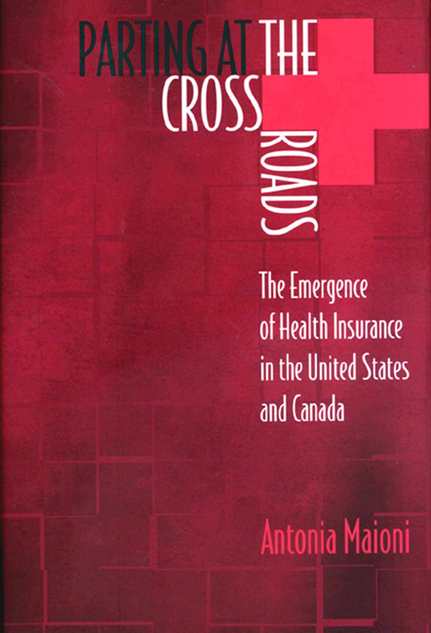 Parting at the Crossroads: The Emergence of Health Insurance in the United States and Canada (Princeton Studies in American Politics: Historical, International, and Comparative Perspectives)