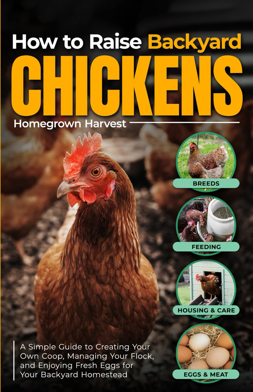 How to Raise Backyard Chickens: A Simple Guide to Creating Your Own Coop, Managing Your Flock, and Enjoying Fresh Eggs for Your Backyard Homestead (Backyard Homestead Collection)