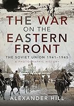 The War on the Eastern Front: The Soviet Union, 1941-1945 - A Photographic History