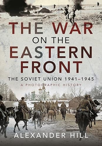 The War on the Eastern Front: The Soviet Union, 1941-1945; A Photographic History