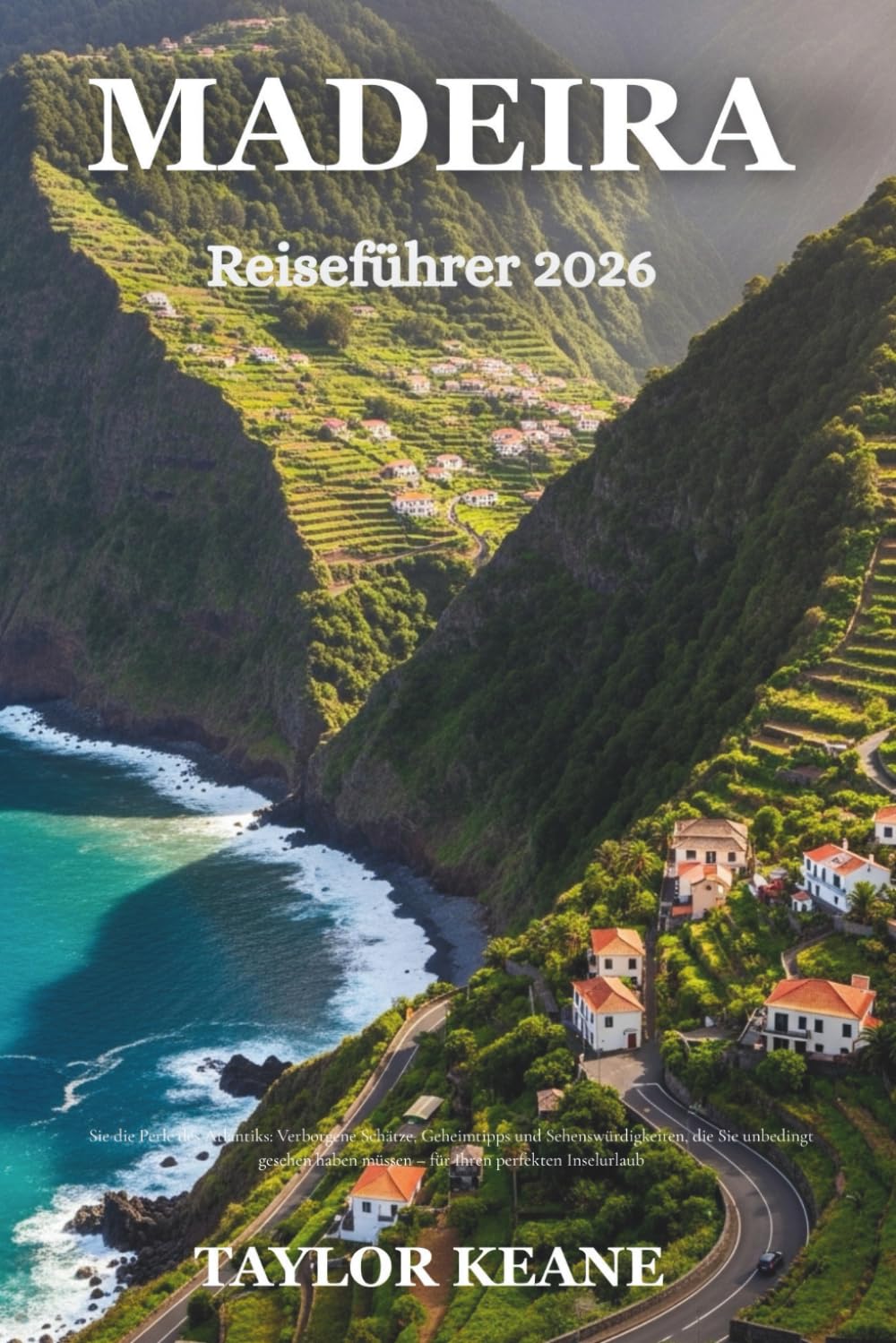 Madeira Reiseführer 2026: Entdecken Sie die Perle des Atlantiks: Verborgene Schätze, Geheimtipps und Sehenswürdigkeiten, die Sie unbedingt gesehen haben müssen – für Ihren perfekten Inselurlaub