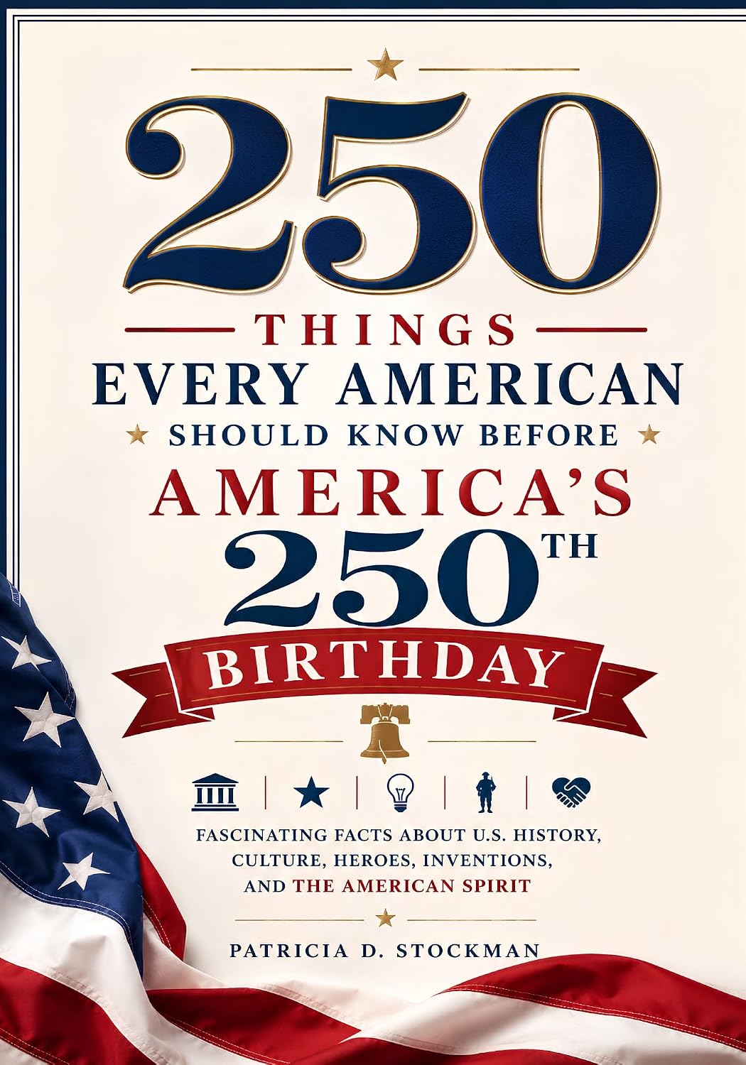 250 Things Every American Should Know Before America's 250th Birthday: Fascinating Facts About U.S. History, Culture, Heroes, Inventions, and the American Spirit
