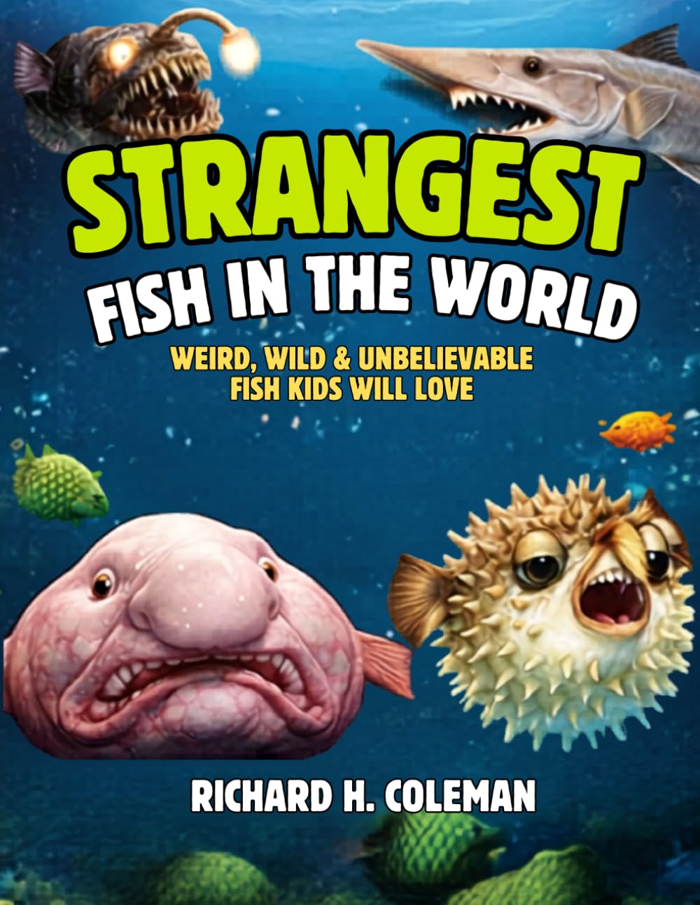 STRANGEST FISH IN THE WORLD: Weird, Wild & Unbelievable Fish Kids Will Love