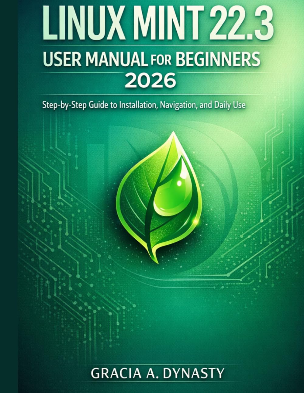 LINUX MINT 22.3 USER MANUAL FOR BEGINNERS 2026: Step-by-Step Guide to Installation, Navigation, and Daily Use