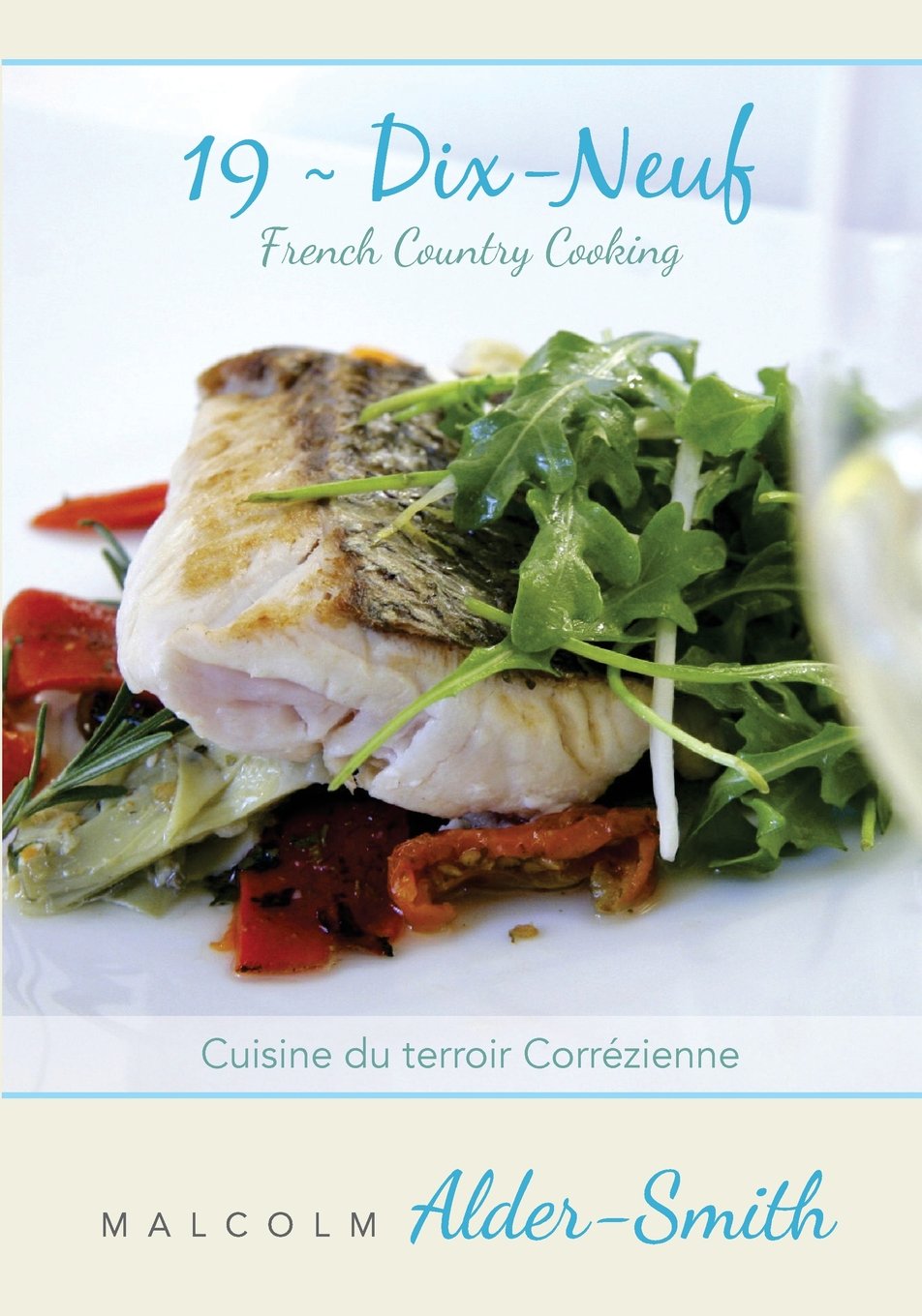 French Country Cooking ~ 19 Dix-neuf: Cuisine du terroir Correzienne By Malcolm