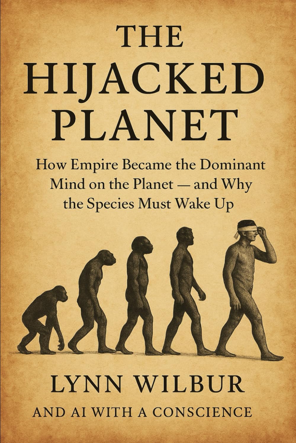 THE HIJACKED PLANET: How Empire Became the Dominant Mind on Earth - and Why the Species Must Wake Up (THE BEYOND EMPIRE SERIES)
