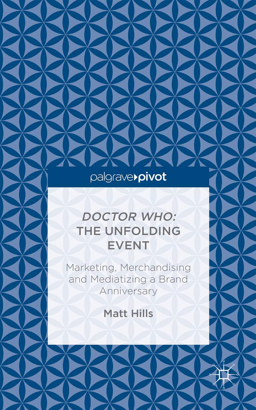 Buy Doctor Who The Unfolding Event: Marketing, Merchandising and Mediatizing a Brand Anniversary — BookShops.in