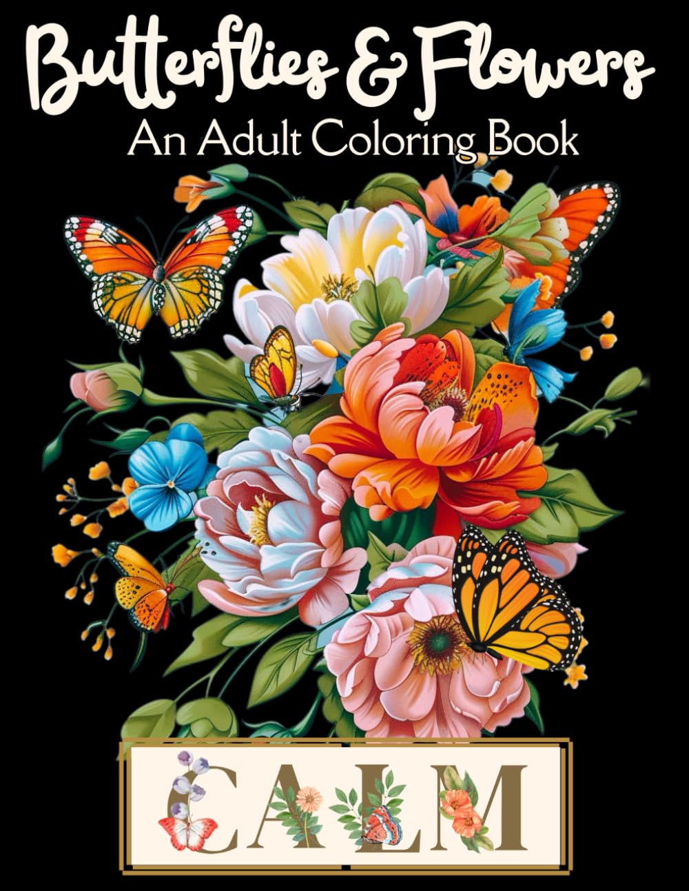 Butterflies and Flowers Coloring Book: 50 Calming Designs and Peaceful Words for Stress Relief and Relaxation Great Gift for Adults, Teens, Seniors Color Your Way to Calm