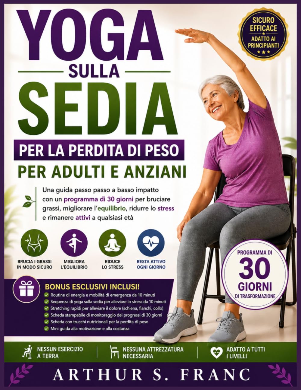 Yoga sulla sedia Per la perdita di peso per adulti e anziani: Una guida passo passo a basso impatto con un programma di 30 giorni per bruciare grassi, ... lo stress e rimanere attivi a qualsiasi età