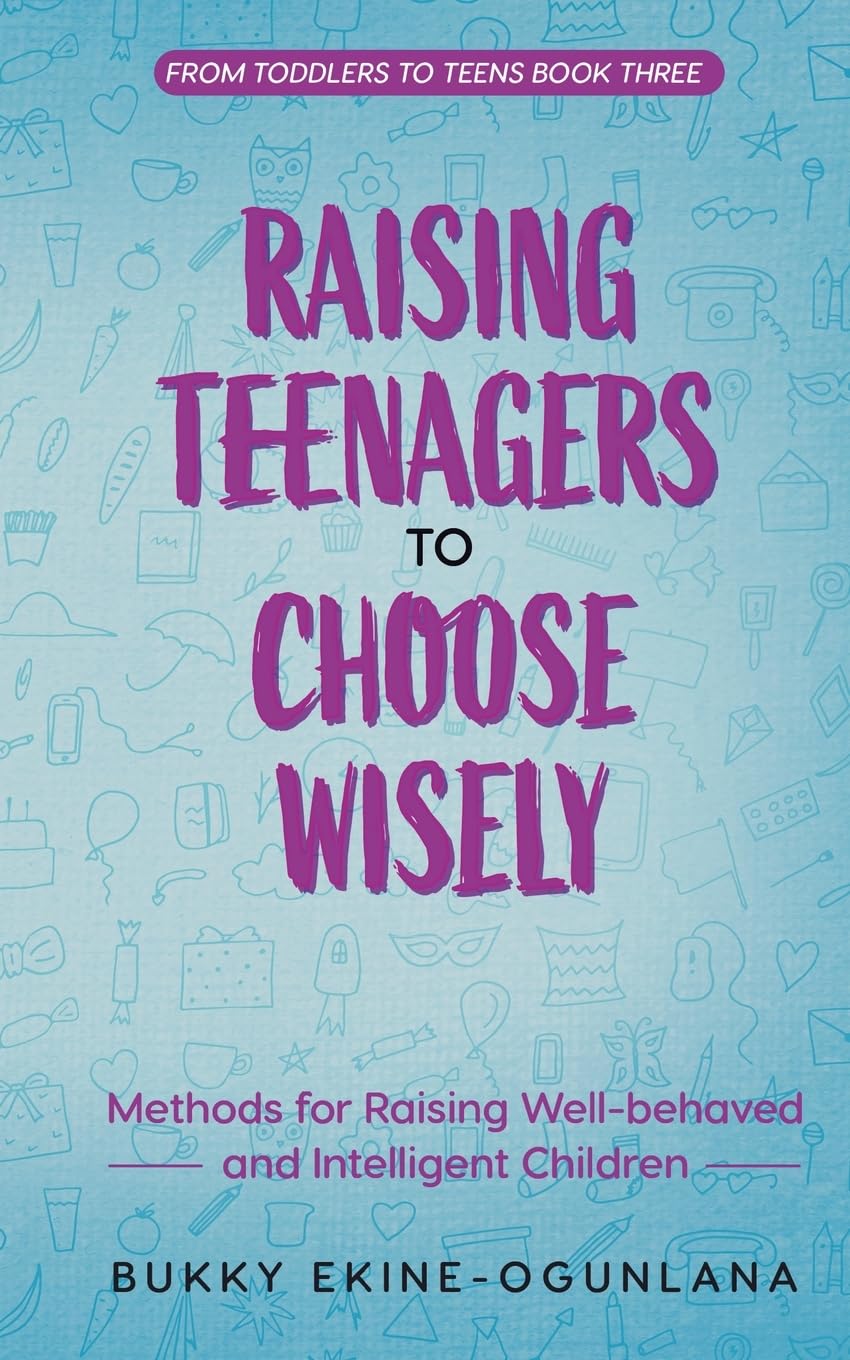Raising Teenagers to Choose Wisely: Methods for Raising Well-behaved and Intelligent Children: 3 (Parenting Teenagers for Purpose)