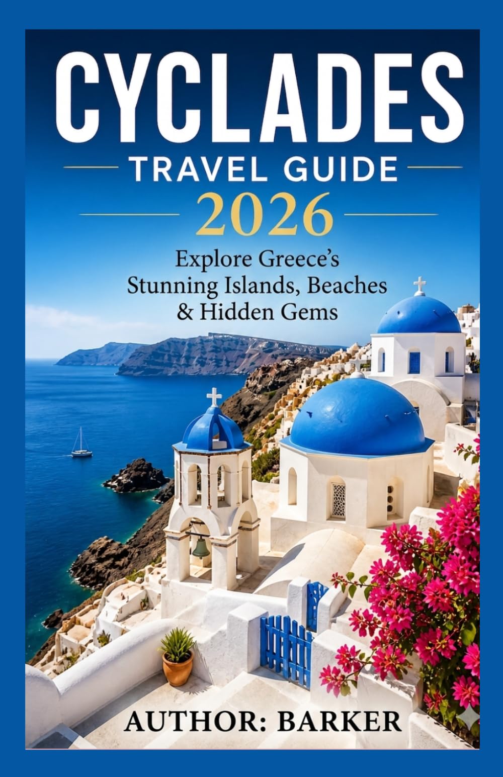 CYCLADES TRAVEL GUIDE 2026: Explore Greece’s Stunning Islands, enticing Beaches, Cuisine, and Unforgettable Adventures.