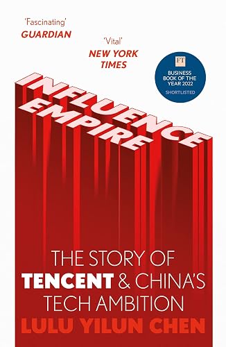 Influence Empire: The Story of Tencent and China's Tech Ambition: Shortlisted for the FT Business Book of 2022