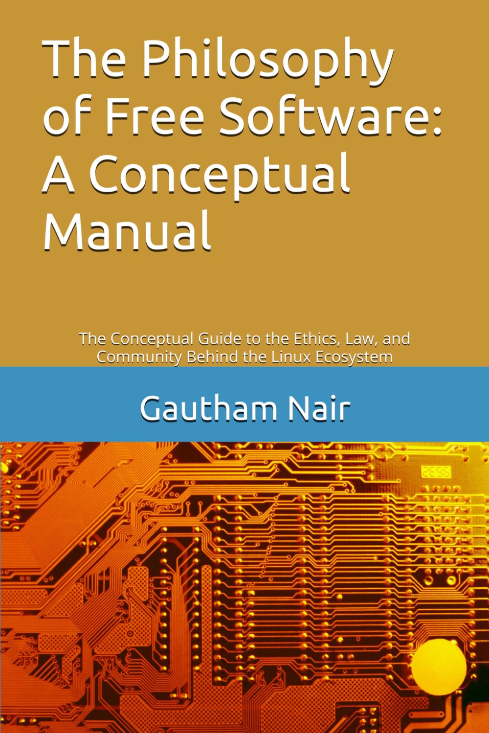 The Philosophy of Free Software: A Conceptual Manual: The Conceptual Guide to the Ethics, Law, and Community Behind the Linux Ecosystem: 1 (The Architect's Linux Library)