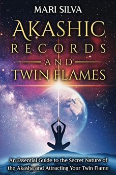 Akashic Records and Twin Flames An Essential Guide to the Secret Nature of the Akasha and Attracting Your Twin Flame Psychic Energy